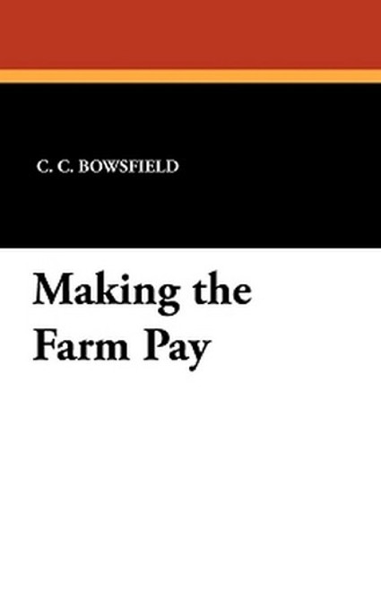 Making the Farm Pay, by C.C. Bowsfield (Paperback)