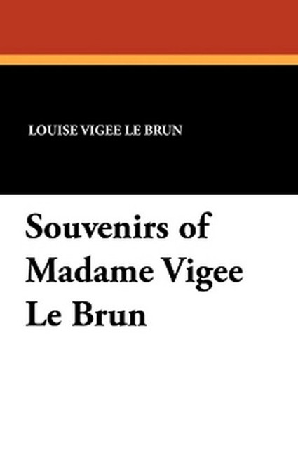 Souvenirs of Madame Vigee Le Brun, by Louise Vigee Le Brun (Paperback)