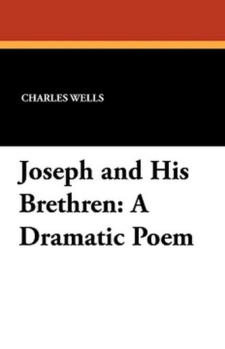 Joseph and His Brethren: A Dramatic Poem, by Charles Wells (Paperback)