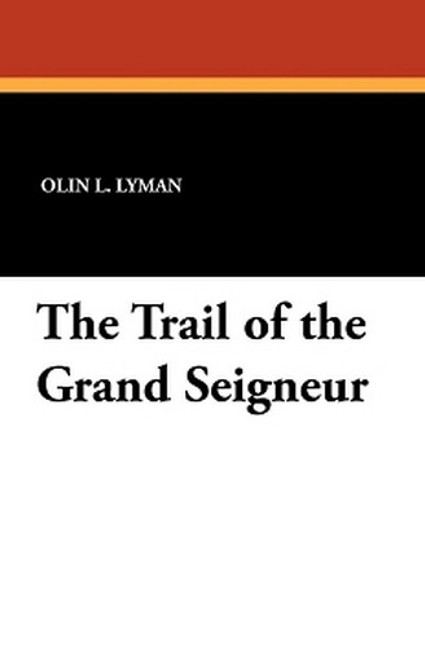 The Trail of the Grand Seigneur, by Olin L. Lyman (Paperback)