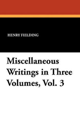 Miscellaneous Writings in Three Volumes, Vol. 3, by Henry Fielding (Paperback)