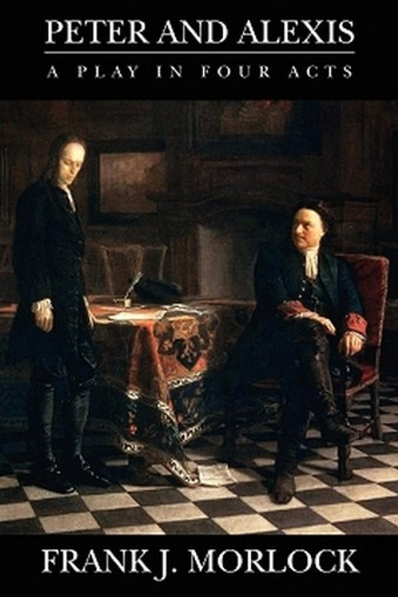 Peter and Alexis: A Play in Four Acts, by Frank Morlock (Paperback)