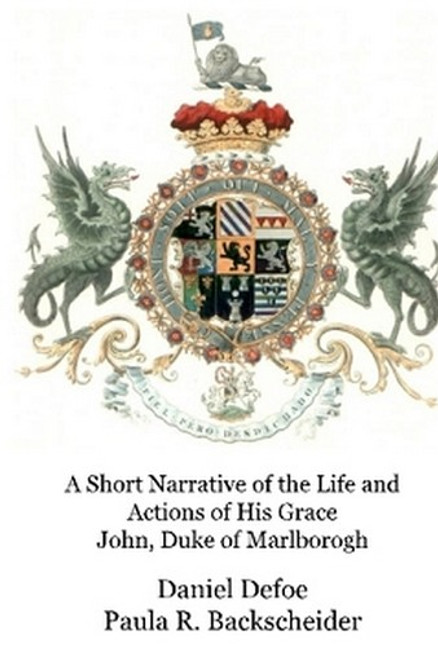 A Short Narrative of the Life and Actions of His Grace John, Duke of Marlborogh, by Daniel Defoe and Paula R. Backscheider (Paperback)