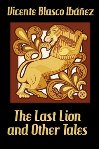 The Last Lion and Other Tales, by Vicente Blasco Ibez (Paperback)