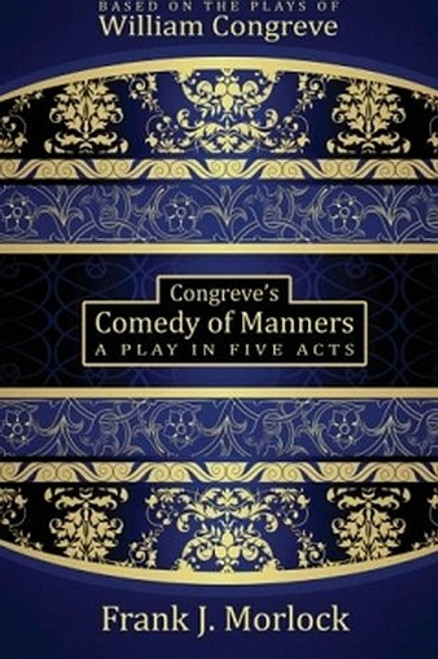 Congreve's Comedy of Manners: A Play in Five Acts, by William Congreve and Frank J. Morlock (Paperback)