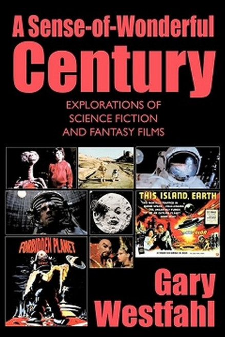 A Sense-of-Wonderful Century: Explorations of Science Fiction and Fantasy Films, by Gary Westfahl (Paperback)