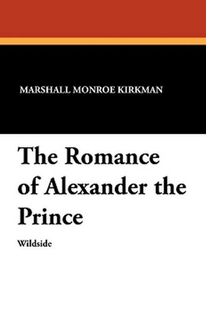 The Romance of Alexander the Prince, by Marshall Monroe Kirkman (Paperback)