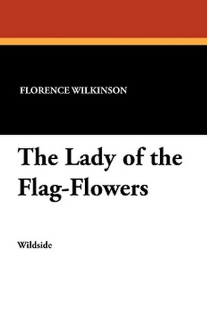 The Lady of the Flag-Flowers, by Florence Wilkinson (Paperback)