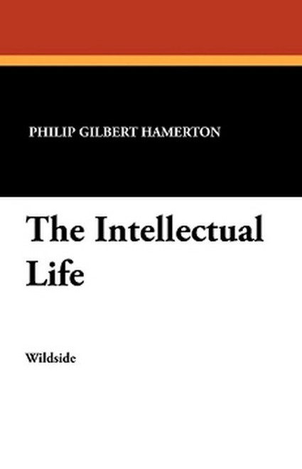 The Intellectual Life, by Philip Gilbert Hamerton (Paperback)