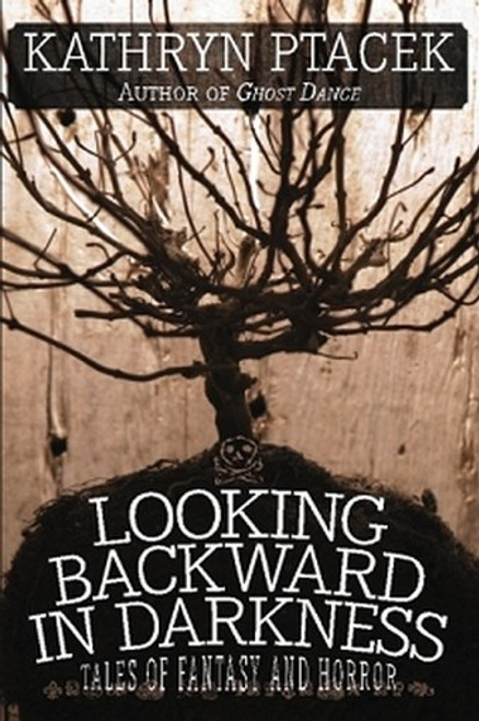 Looking Backward in Darkness: Tales of Fantasy and Horror, by Kathryn Ptacek (Paperback)
