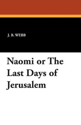 Naomi or the Last Days of Jerusalem, by J.B. Webb (Paperback)