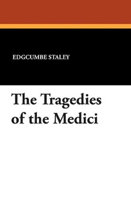The Tragedies of the Medici, by Edgcumbe Staley (Paperback)