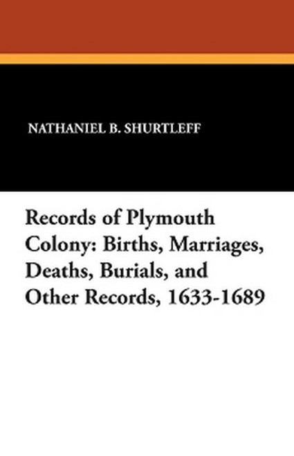 Records of Plymouth Colony: Births, Marriages, Deaths, Burials, and Other Records, 1633-1689, edited by Nathaniel B. Shurtleff (Paperback)