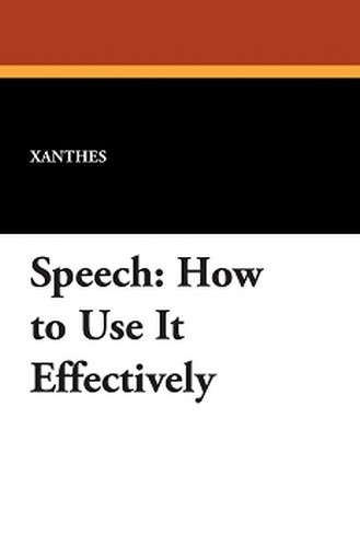 Speech: How to Use It Effectively, by Xanthes (Paperback)