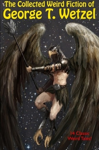 The Collected Weird Fiction of George T. Wetzel (Paperback)