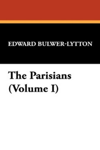 The Parisians (Volume I), by Sir Edward George Bulwer-Lytton (Paperback) 978-1-4344-9771-0