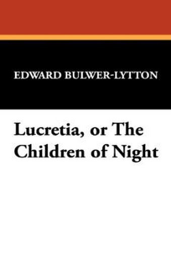 Lucretia, or The Children of Night, by Sir Edward George Bulwer-Lytton (Paperback) 978-1-4344-9763-5