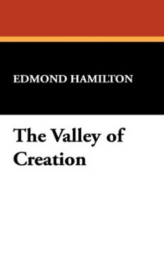 The Valley of Creation, by Edmond Hamilton (Hardcover) 978-1-4344-9852-6