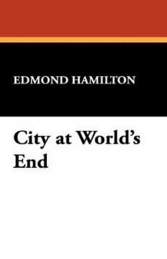 City at World's End, by Edmond Hamilton (Hardcover) 978-1-4344-8567-0
