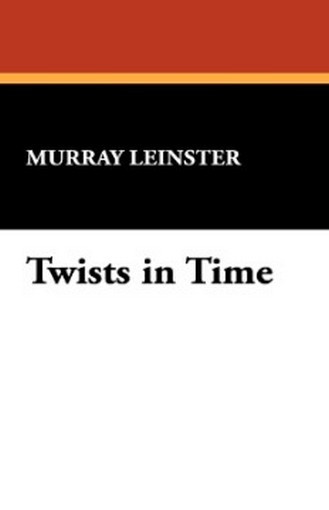 Twists in Time, by Murray Leinster (Paperback) 978-1-4344-9959-2