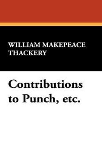 Contributions to Punch, etc., by William Makepeace Thackery (Paperback) 978-1-4344-9929-5