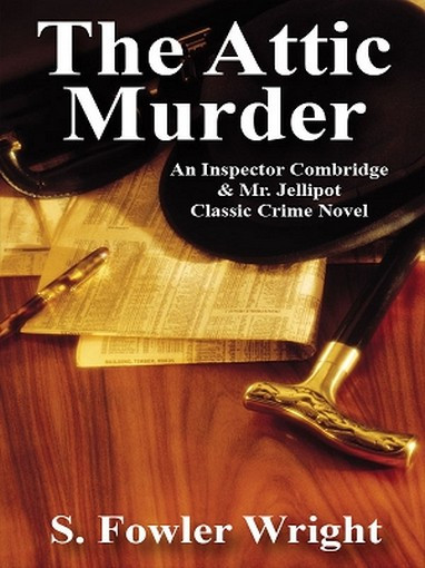 The Attic Murder: An Inspector Combridge & Mr. Jellipot Classic Crime Novel, by S. Fowler Wright (ePub/Kindle)