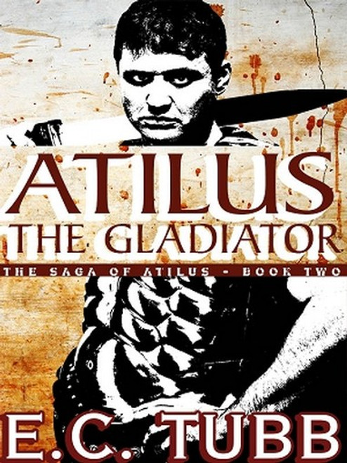 Atilus the Gladiator: The Atilus Saga, Book Two: An Historical Novel, by E. C. Tubb (ePub/Kindle)