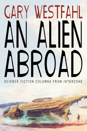 An Alien Abroad: Science Fiction Columns from Interzone, by Gary Westfahl (trade pb)