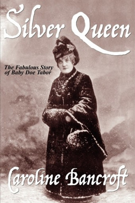 Silver Queen: The Fabulous Story of Baby Doe Tabor, by Caroline Bancroft (Paperback)