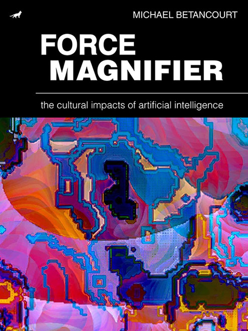 Force Magnifier: The Cultural Impacts of Artificial Intelligence, by Michael Betancourt (Ebook)