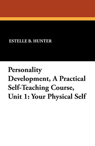 Personality Development, a Practical Self-Teaching Course, Unit 1: Your Physical Self, by Estelle B. Hunter (Paperback)