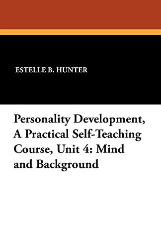 Personality Development, a Practical Self-Teaching Course, Unit 4: Mind and Background, by Estelle B. Hunter (Paperback)