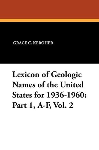 Lexicon of Geologic Names of the United States for 1936-1960: Part 1, A-F, Vol. 2, by Grace C. Keroher (Paperback)