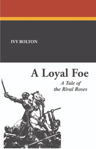 A Loyal Foe: A Tale of the Rival Roses, by Ivy Bolton (Paperback)
