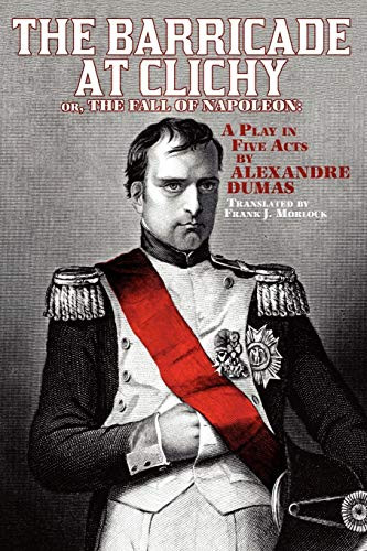 The Barricade at Clichy; Or, the Fall of Napoleon: A Play in Five Acts, by Alexandre Dumas (Paperback)