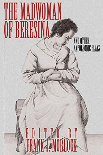 The Madwoman of Beresina and Other Napoleonic Plays, by Honore De Balzac and Alexandre Dumas (Paperback)