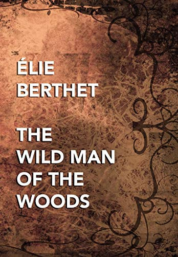 The Wild Man of the Woods, by Elie Bertrand Berthet (Hardcover)