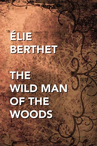 The Wild Man of the Woods, by Elie Bertrand Berthet (Paperback)