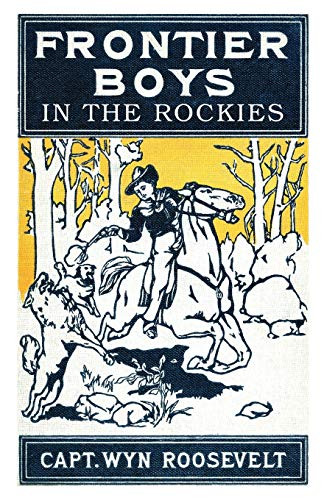 The Frontier Boys in the Rockies, or A Winter in the Big Canyon, by Captain Wyn Roosevelt (Paperback)
