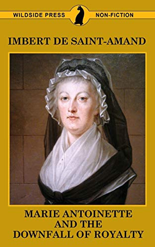 Marie Antoinette and The Downfall of Royalty, by Imbert De Saint-Amand (Paperback)