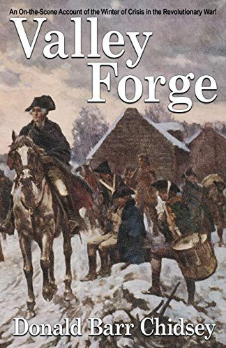 Valley Forge: An On-the-Scene Account of the Winter of Crisis in the Revolutionary War, by Donald Barr Chidsey (Paperback)
