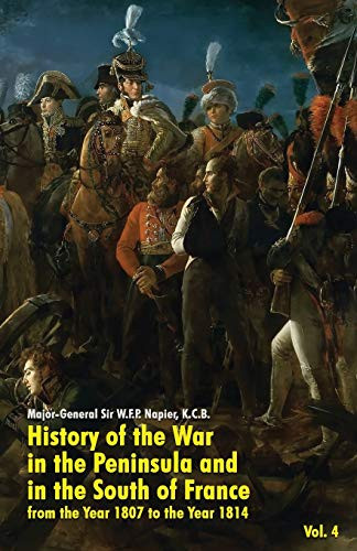 History of the War in the Peninsula and in the South of France: from the Year 1807 to the Year 1814 (Vol. 4), by W.F.P. Napier (Paperback)
