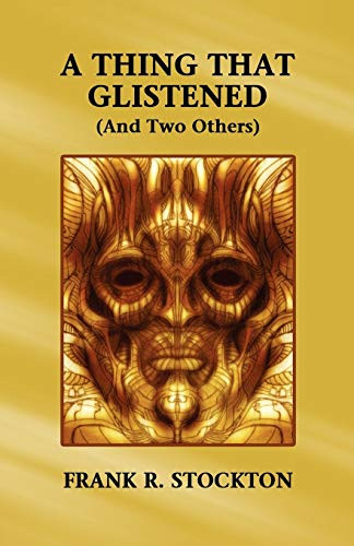 A Thing That Glistened (and Two Others), by Frank R. Stockton (Paperback)