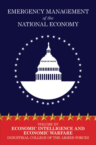 Emergency Management of the National Economy: Volume XV: Economic Intelligence and Economic Warfare, by Industrial College of the Armed Forces (Paperback)