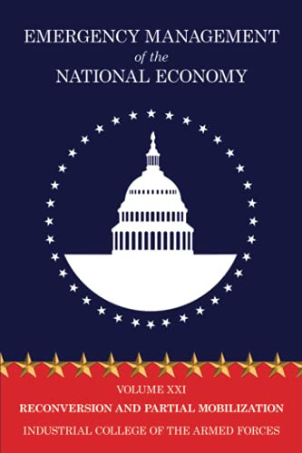 Emergency Management of the National Economy: Volume XXI: Reconversion and Partial Mobilization, by Industrial College of the Armed Forces (Paperback)