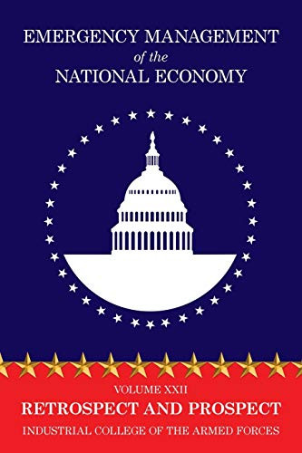 Emergency Management of the National Economy: Volume XXII: Retrospect and Prospect, by Industrial College of the Armed Forces (Paperback)