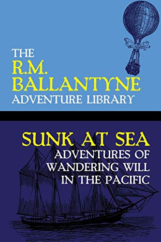 Sunk at Sea: Adventures of Wandering Will in the Pacific, by R.M. Ballantyne (Paperback)