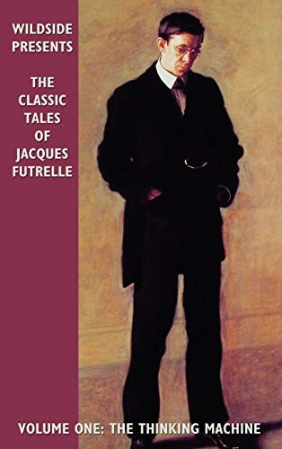 The Classic Tales of Jacques Futrelle, Volume One: The Thinking Machine, by Jacques Futrelle (Hardcover)