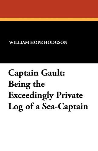 Captain Gault: Being the Exceedingly Private Log of a Sea-Captain, by William Hope Hodgson (Paperback)