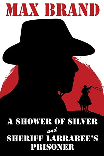 A Shower of Silver and Sheriff Larrabee's Prisoner, by Max Brand (Paperback)
